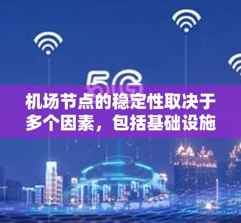 机场节点的稳定性取决于多个因素,包括基础设施维护、天气条件、飞行规则和管理团队的培训等。以下是对机场节点稳定性的详细分析 机场节点的稳定性取决于多个因素,包括基础设施维护、天气条件、飞行规则和管理团队的培训等。以下是对机场节点稳定性的详细分析