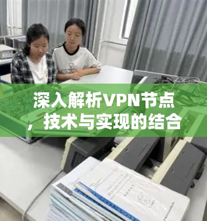 深入解析VPN节点,技术与实现的结合 深入解析VPN节点,技术与实现的结合