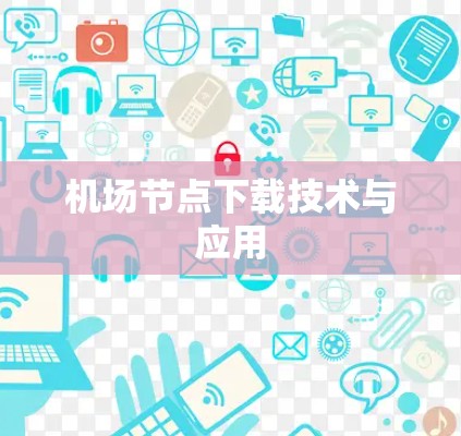 机场节点下载技术与应用 机场节点下载技术与应用
