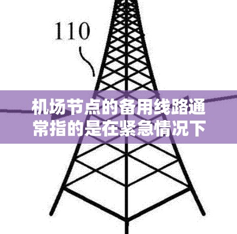 机场节点的备用线路通常指的是在紧急情况下能够替代或补充主要线路的备用线路。这些备用线路通常位于机场周边的区域,能够确保机场的正常运营,尤其是在恶劣天气或突发公共卫生事件时 机场节点的备用线路通常指的是在紧急情况下能够替代或补充主要线路的备用线路。这些备用线路通常位于机场周边的区域,能够确保机场的正常运营,尤其是在恶劣天气或突发公共卫生事件时