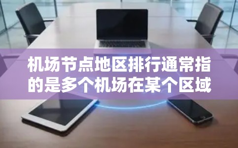 机场节点地区排行通常指的是多个机场在某个区域内吸引旅客、促进经济发展、改善居民生活等方面的表现排名。以下是一些常见的机场节点地区排行指标和分析 机场节点地区排行通常指的是多个机场在某个区域内吸引旅客、促进经济发展、改善居民生活等方面的表现排名。以下是一些常见的机场节点地区排行指标和分析