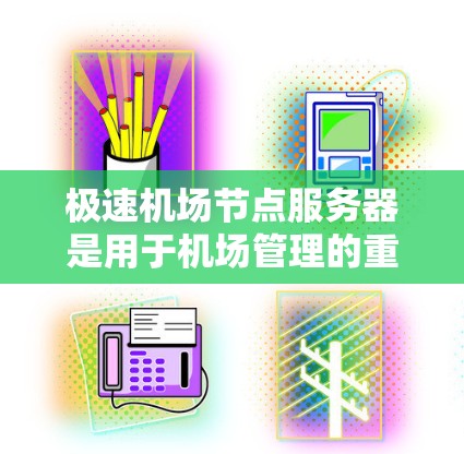 极速机场节点服务器是用于机场管理的重要云服务平台,支持机场节点的管理、服务监控和故障管理。以下是关于极速机场节点服务器的详细解析 极速机场节点服务器是用于机场管理的重要云服务平台,支持机场节点的管理、服务监控和故障管理。以下是关于极速机场节点服务器的详细解析