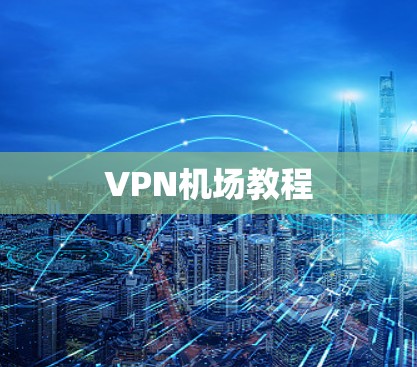 VPN机场教程 VPN机场教程