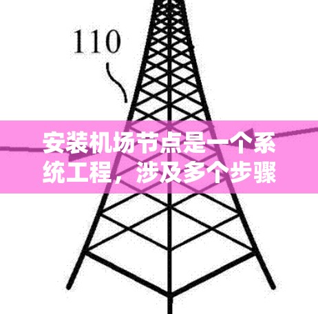 安装机场节点是一个系统工程,涉及多个步骤和关键问题。以下是详细的安装步骤指南,涵盖所有必要的步骤,并提供解决方案以避免常见问题 安装机场节点是一个系统工程,涉及多个步骤和关键问题。以下是详细的安装步骤指南,涵盖所有必要的步骤,并提供解决方案以避免常见问题