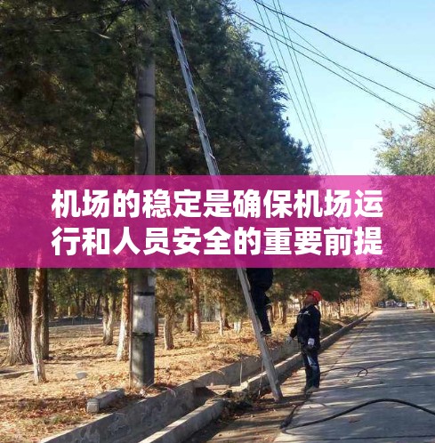 机场的稳定是确保机场运行和人员安全的重要前提。以下是一些稳定机场的关键措施和应对策略 机场的稳定是确保机场运行和人员安全的重要前提。以下是一些稳定机场的关键措施和应对策略