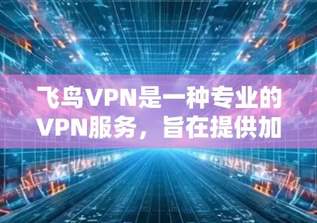 飞鸟VPN是一种专业的VPN服务,旨在提供加密的安全数据传输和多设备管理。以下是关于飞鸟VPN的详细介绍 飞鸟VPN是一种专业的VPN服务,旨在提供加密的安全数据传输和多设备管理。以下是关于飞鸟VPN的详细介绍