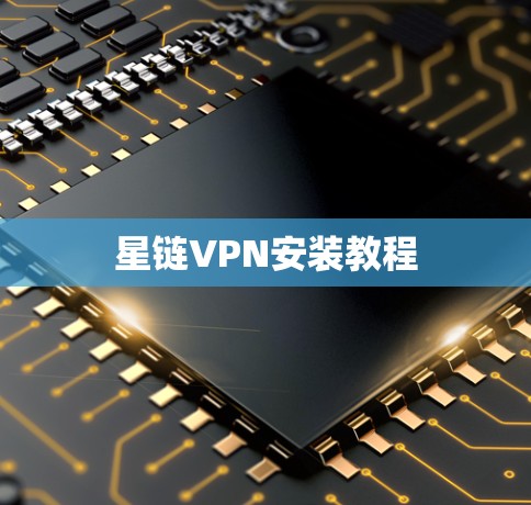 星链VPN安装教程 星链VPN安装教程