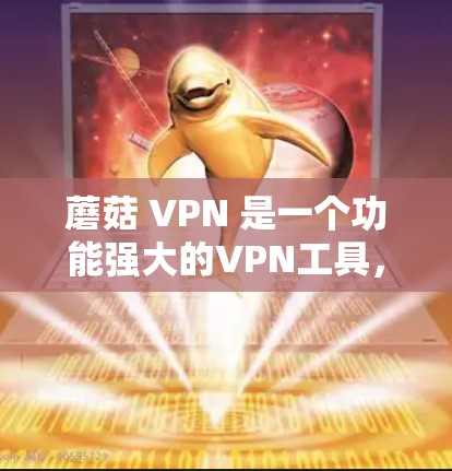 蘑菇 VPN 是一个功能强大的VPN工具,特别适合加密数据和视频流的使用。以下是对蘑菇 VPN 的详细介绍 蘑菇 VPN 是一个功能强大的VPN工具,特别适合加密数据和视频流的使用。以下是对蘑菇 VPN 的详细介绍