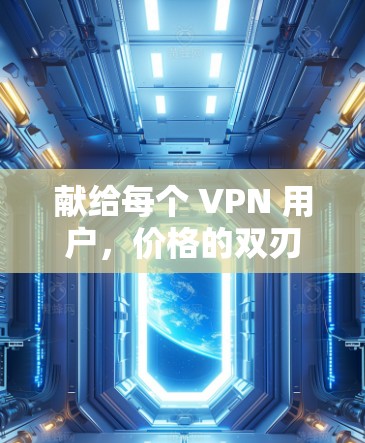 献给每个 VPN 用户,价格的双刃剑 献给每个 VPN 用户,价格的双刃剑