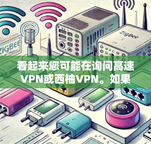 看起来您可能在询问高速VPN或西柚VPN。如果您指的是高速VPN,以下是关于如何选择和使用高速VPN的建议 看起来您可能在询问高速VPN或西柚VPN。如果您指的是高速VPN,以下是关于如何选择和使用高速VPN的建议