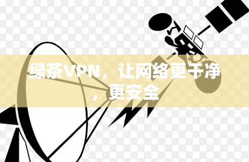 绿茶VPN，让网络更干净，更安全