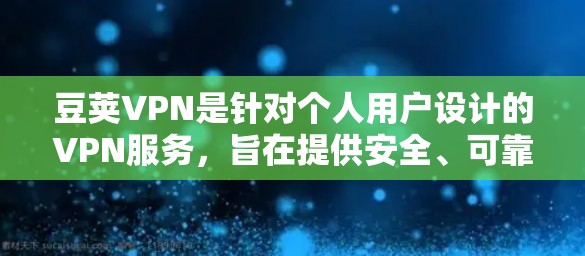 豆荚VPN是针对个人用户设计的VPN服务,旨在提供安全、可靠和便捷的网络连接。以下是对豆荚VPN的详细评测 豆荚VPN是针对个人用户设计的VPN服务,旨在提供安全、可靠和便捷的网络连接。以下是对豆荚VPN的详细评测