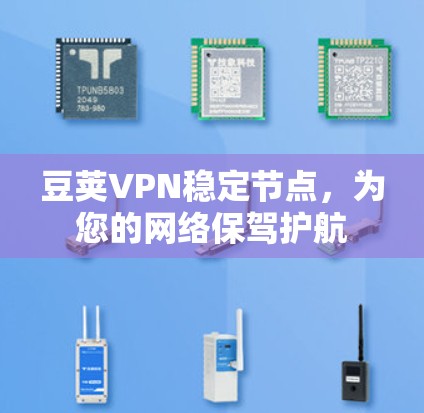 豆荚VPN稳定节点,为您的网络保驾护航 豆荚VPN稳定节点,为您的网络保驾护航
