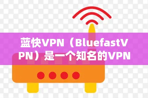 蓝快VPN（BluefastVPN）是一个知名的VPN服务，提供多种VPN功能，包括加密、安全、多端支持等。如果您需要登录蓝快VPN，可以按照以下步骤操作