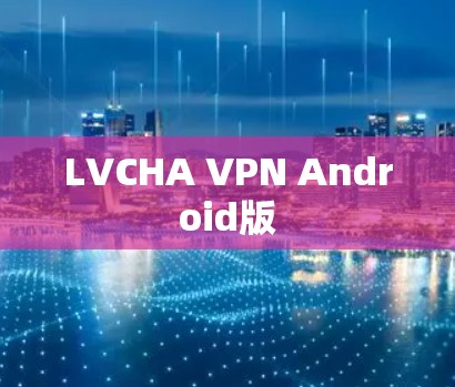 LVCHA VPN Android版