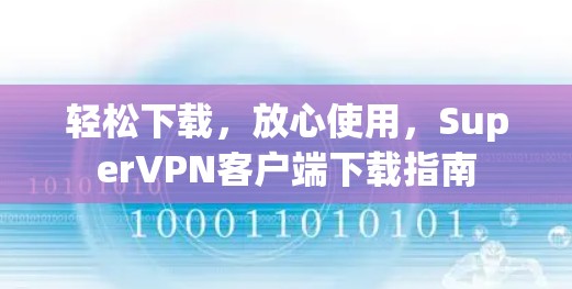 轻松下载，放心使用，SuperVPN客户端下载指南