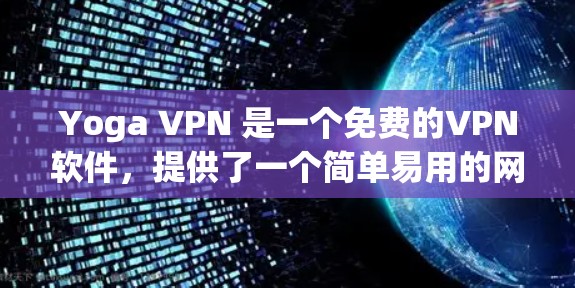 Yoga VPN 是一个免费的VPN软件，提供了一个简单易用的网络访问工具。以下是下载Yoga VPN的具体步骤