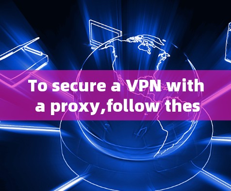 To secure a VPN with a proxy,follow these organized steps: