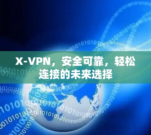 X-VPN，安全可靠，轻松连接的未来选择