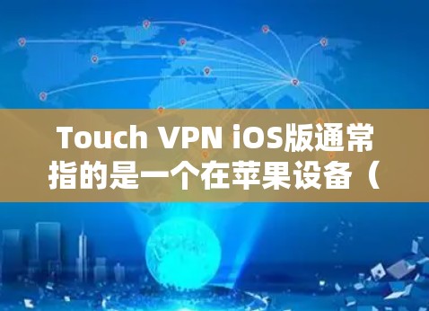 Touch VPN iOS版通常指的是一个在苹果设备（iPhone）上运行的VPN应用。这类应用旨在为用户提供VPN服务，允许他们访问互联网、下载文件、使用在线工具等，同时保持设备的隐私和安全