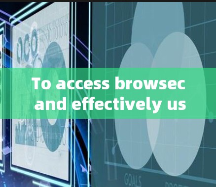 To access browsec and effectively use it for cybersecurity purposes,follow these organized steps: