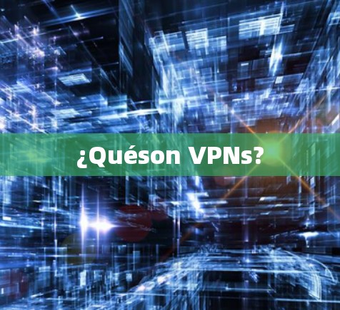 ¿Quéson VPNs?