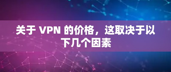 关于 VPN 的价格，这取决于以下几个因素