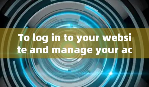 To log in to your website and manage your account,follow these steps: