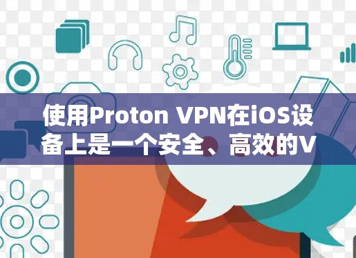 使用Proton VPN在iOS设备上是一个安全、高效的VPN解决方案。以下是对该过程的详细步骤和注意事项