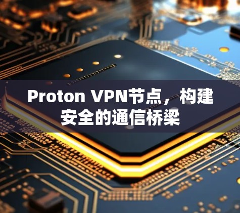 Proton VPN节点，构建安全的通信桥梁