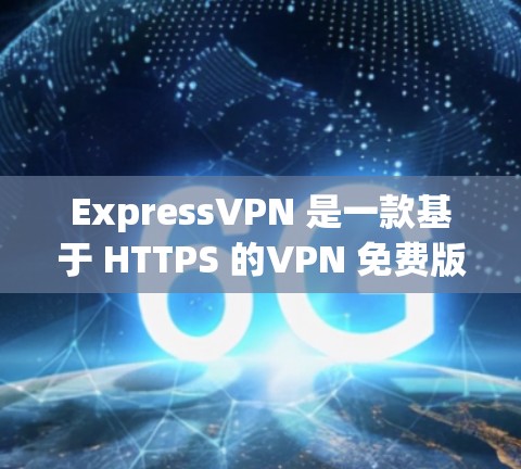 ExpressVPN 是一款基于 HTTPS 的VPN 免费版，提供安全的接通网络功能。以下是对其详细介绍的总结