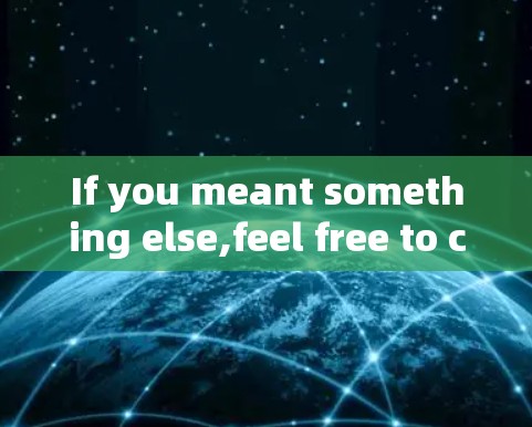 If you meant something else,feel free to clarify,and Ill do my best to help!