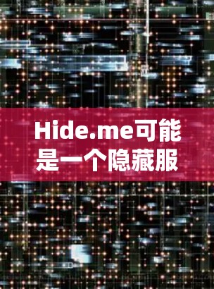 Hide.me可能是一个隐藏服务或应用，其官网入口通常会在其官方的官方网站或相关平台中明确列出。为了提供准确的信息，建议您访问其官网的官方链接或查阅其官方资料