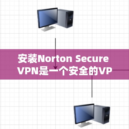 安装Norton Secure VPN是一个安全的VPN解决方案，适合个人用户和企业用户。以下是详细的安装步骤，供你参考