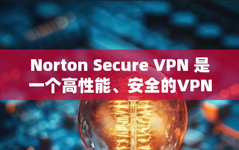 Norton Secure VPN 是一个高性能、安全的VPN服务，专为快速、稳定地进行网络连接而设计。以下是关于 Norton Secure VPN 的详细信息
