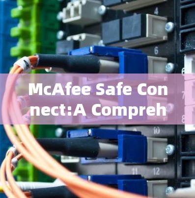 McAfee Safe Connect:A Comprehensive Security Tool