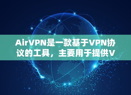 AirVPN是一款基于VPN协议的工具，主要用于提供VPN服务，帮助用户访问互联网。如果您想下载AirVPN客户端，以下是获取相关信息的步骤
