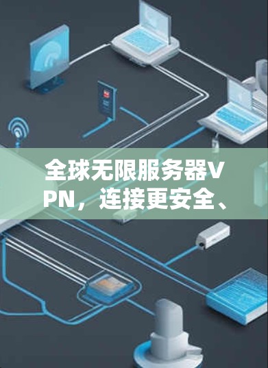 全球无限服务器VPN，连接更安全、更高效
