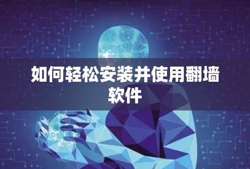 如何轻松安装并使用翻墙软件 如何轻松安装并使用翻墙软件
