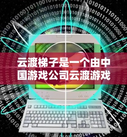云渡梯子是一个由中国游戏公司云渡游戏开发的桌面游戏，支持PC、手机、平板等多种设备。游戏以云渡和梯子两大特色玩法为主，玩家可以通过拍照、视频等方式，体验不同的游戏内容
