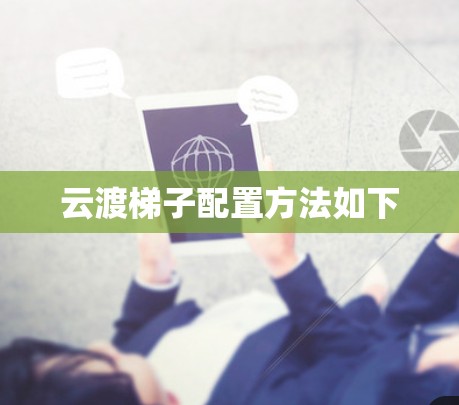 云渡梯子配置方法如下