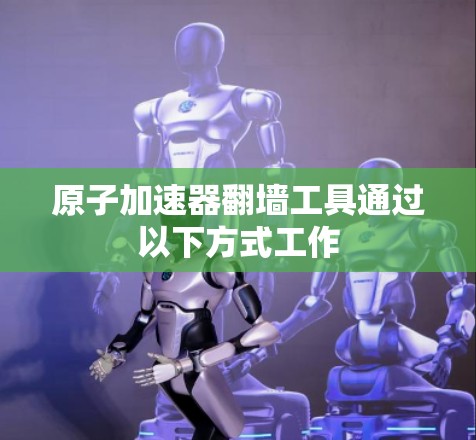 原子加速器翻墙工具通过以下方式工作