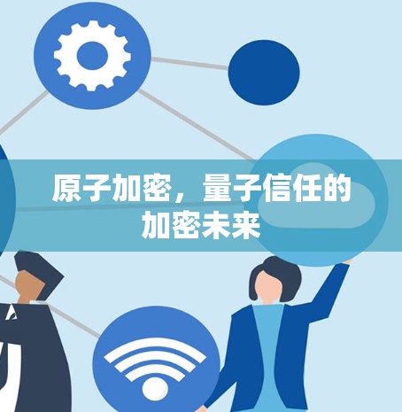 原子加密，量子信任的加密未来