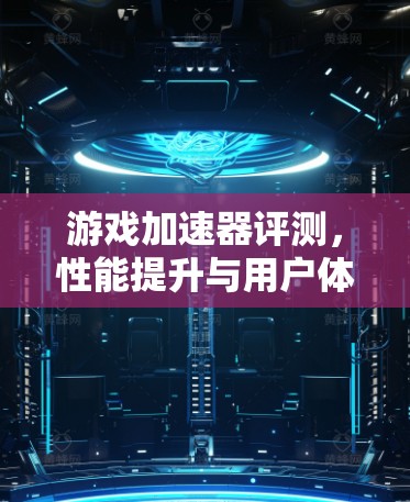 游戏加速器评测，性能提升与用户体验的双刃剑