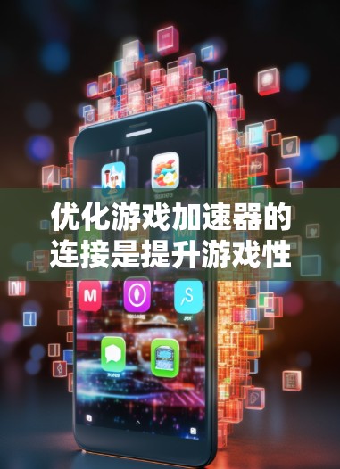 优化游戏加速器的连接是提升游戏性能的关键步骤。以下是一步步的优化方法，帮助您简化连接过程并提高游戏加载效率