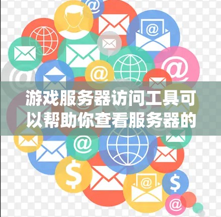游戏服务器访问工具可以帮助你查看服务器的详细信息,如IP地址、服务器名、服务器IP列表等。以下是一步-by-step指南,帮助你使用这些工具 游戏服务器访问工具可以帮助你查看服务器的详细信息,如IP地址、服务器名、服务器IP列表等。以下是一步-by-step指南,帮助你使用这些工具