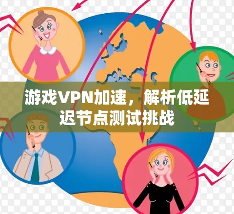游戏VPN加速，解析低延迟节点测试挑战