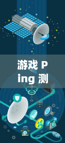 游戏 Ping 测试用于评估游戏加载速度和响应时间，帮助开发者和维护人员优化游戏性能。以下是对 Ping 测试的详细解释和步骤