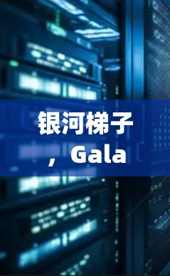 银河梯子，Galaxy Network System for International通信