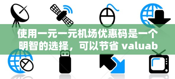 使用一元一元机场优惠码是一个明智的选择,可以节省 valuable的旅行费用。以下是一步步的指南,帮助你有效利用优惠码 使用一元一元机场优惠码是一个明智的选择,可以节省 valuable的旅行费用。以下是一步步的指南,帮助你有效利用优惠码